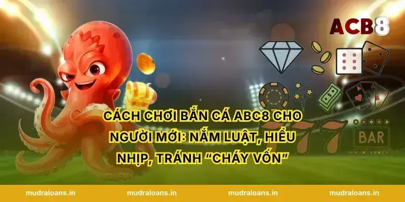 Cách chơi bắn cá abc8 cho người mới: nắm luật, hiểu nhịp, tránh “cháy vốn”