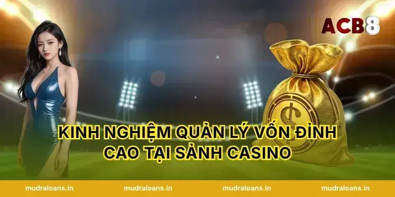 Kinh nghiệm quản lý vốn đỉnh cao tại sảnh Casino