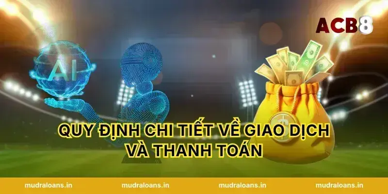 Quy Định Chi Tiết Về Giao Dịch Và Thanh Toán