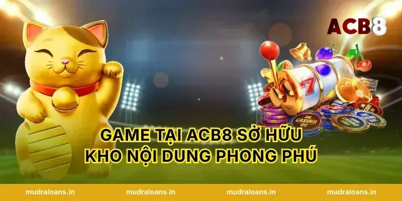 Game Tại acb8 Sở Hữu Kho Nội Dung Phong Phú