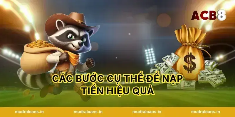 Các Bước Cụ Thể Để Nạp Tiền Hiệu Quả