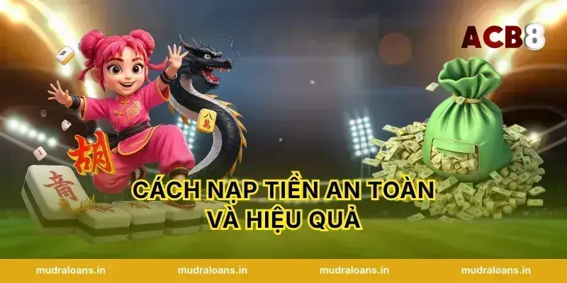 Cách Nạp Tiền An Toàn Và Hiệu Quả
