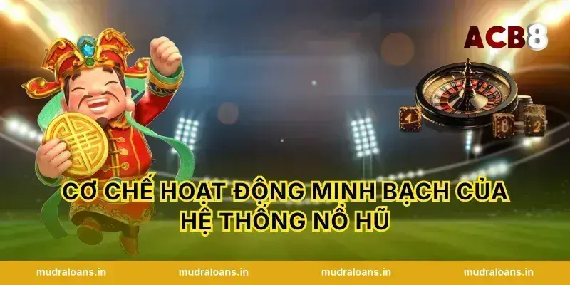 Cơ chế hoạt động minh bạch của hệ thống nổ hũ