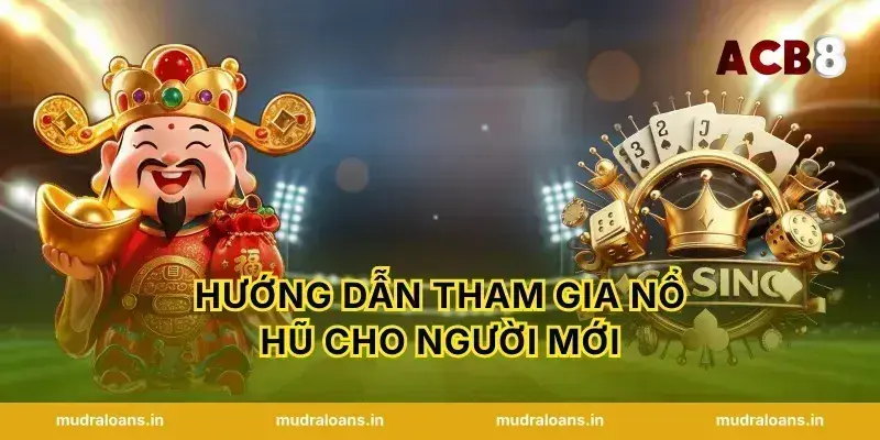 Hướng dẫn tham gia nổ hũ cho người mới