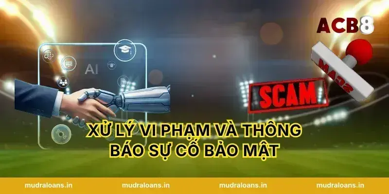 Xử lý vi phạm và thông báo sự cố bảo mật