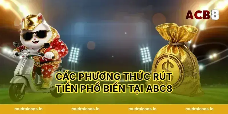 Các phương thức rút tiền phổ biến tại abc8