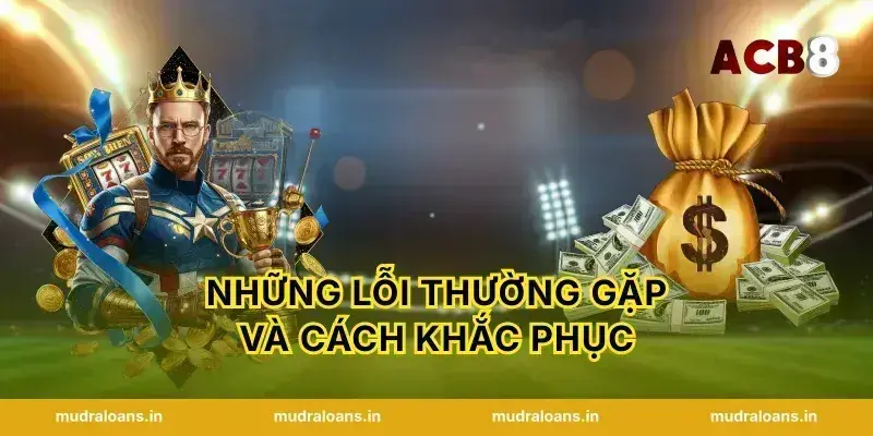 Những lỗi thường gặp và cách khắc phục