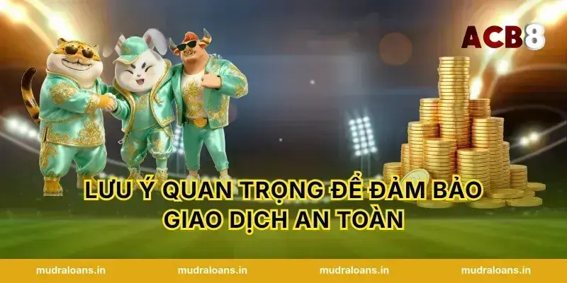 Lưu ý quan trọng để đảm bảo giao dịch an toàn