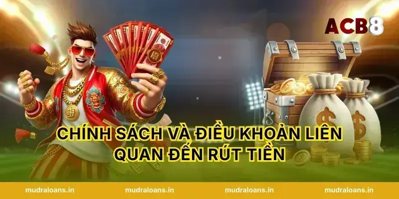 Chính sách và điều khoản liên quan đến rút tiền