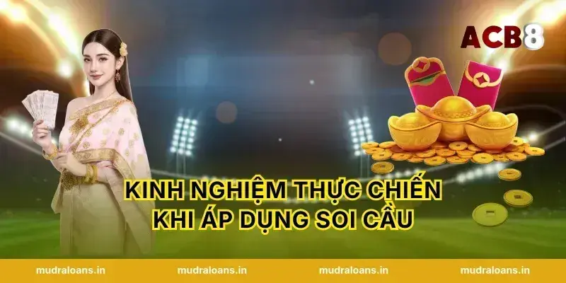 Kinh nghiệm thực chiến khi áp dụng soi cầu