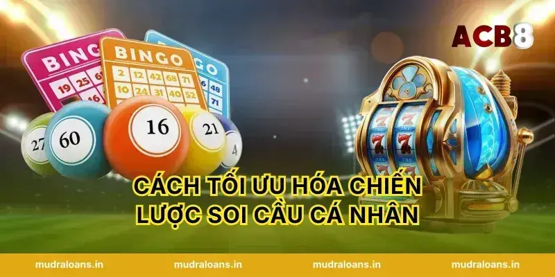 Cách tối ưu hóa chiến lược soi cầu cá nhân