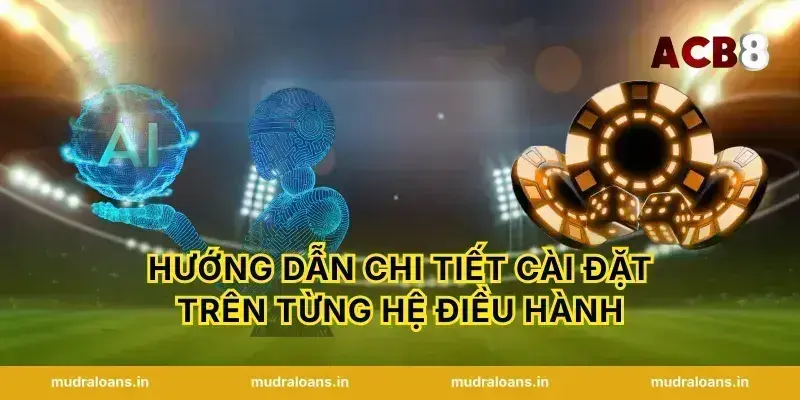 Hướng Dẫn Chi Tiết Cài Đặt Trên Từng Hệ Điều Hành
