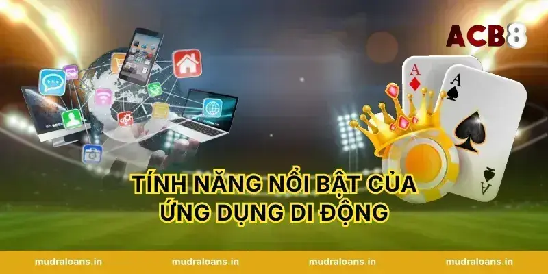 Tính Năng Nổi Bật Của Ứng Dụng Di Động