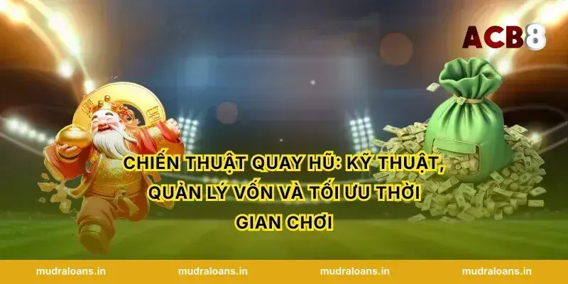 Chiến thuật quay hũ: Kỹ thuật, quản lý vốn và tối ưu thời gian chơi