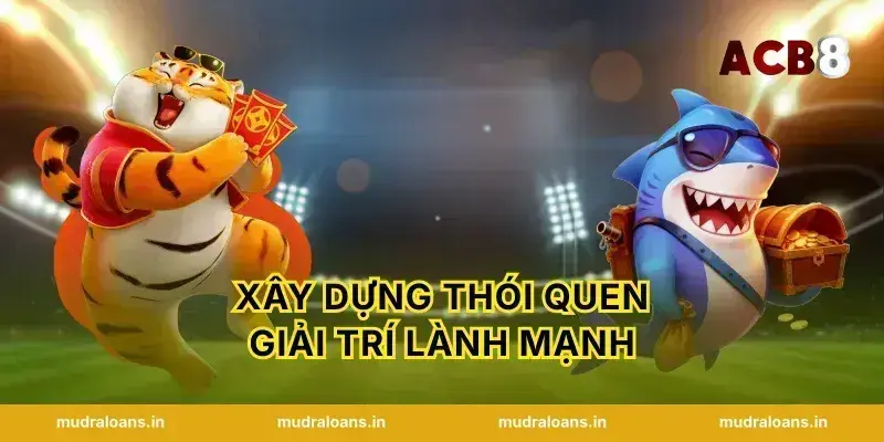 Xây dựng thói quen giải trí lành mạnh