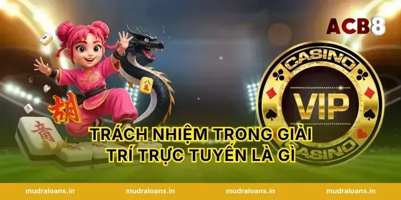Trách nhiệm trong giải trí trực tuyến là gì