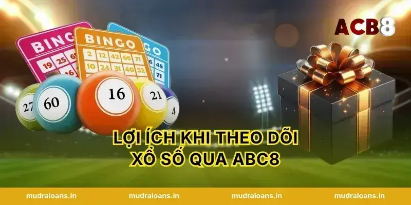 Lợi ích khi theo dõi xổ số qua abc8