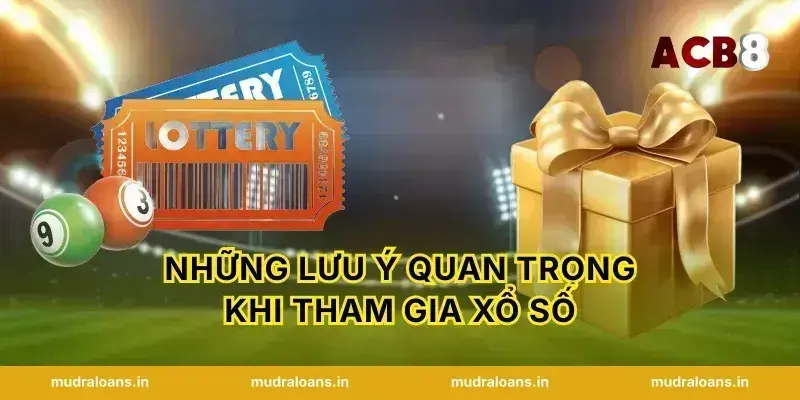 Những lưu ý quan trọng khi tham gia xổ số